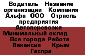 Водитель › Название организации ­ Компания Альфа, ООО › Отрасль предприятия ­ Автоперевозки › Минимальный оклад ­ 1 - Все города Работа » Вакансии   . Крым,Гаспра